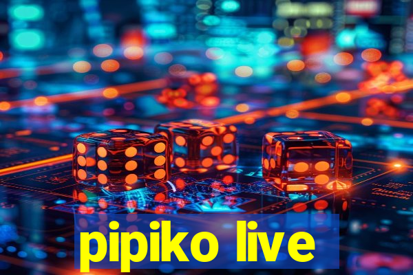 pipiko live